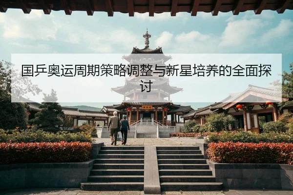 国乒奥运周期策略调整与新星培养的全面探讨